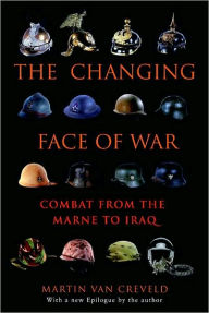 Changing Face of War: Combat from the Marne to Iraq Martin van Creveld Author