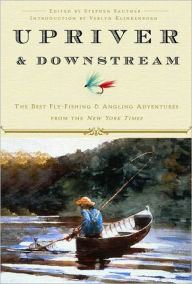 Upriver and Downstream: The Best Fly-Fishing and Angling Adventures from the New York Times New York Times Author
