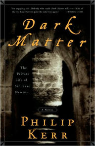 Dark Matter: The Private Life of Sir Isaac Newton Philip Kerr Author