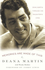 Memories Are Made of This: Dean Martin Through His Daughter's Eyes Deana Martin Author