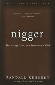 Nigger: The Strange Career of a Troublesome Word Randall Kennedy Author