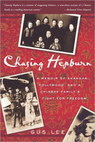 Chasing Hepburn: A Memoir of Shanghai, Hollywood, and a Chinese Family's Fight for Freedom Gus Lee Author