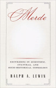 Merde: Excursions in Scientific, Cultural, and Socio-Historical Coprology Ralph A. Lewin Author
