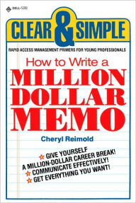 How to Write a Million Dollar Memo: Rapid Access Management Primers for Young Professionals Cheryl Reimold Author