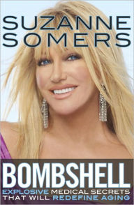 Bombshell: Explosive Medical Secrets That Will Redefine Aging Suzanne Somers Author