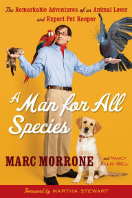 A Man for All Species: The Remarkable Adventures of an Animal Lover and Expert Pet Keeper Marc Morrone Author