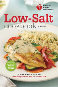 American Heart Association Low-Salt Cookbook, 4th Edition: A Complete Guide to Reducing Sodium and Fat in Your Diet American Heart Association Author