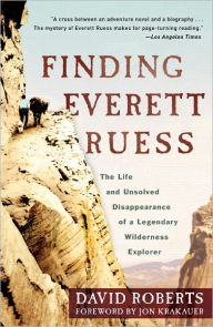 Finding Everett Ruess: The Life and Unsolved Disappearance of a Legendary Wilderness Explorer David Roberts Author