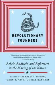Revolutionary Founders: Rebels, Radicals, and Reformers in the Making of the Nation - Alfred F. Young