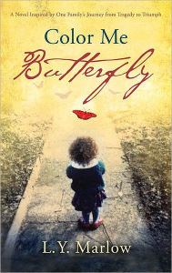 Color Me Butterfly: A Novel Inspired by One Family's Journey from Tragedy to Triumph L. Y. Marlow Author