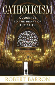 Catholicism: A Journey to the Heart of the Faith Robert Barron Author
