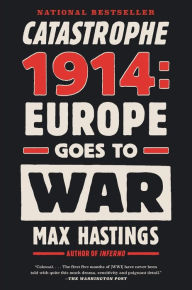 Catastrophe 1914: Europe Goes to War Max Hastings Author