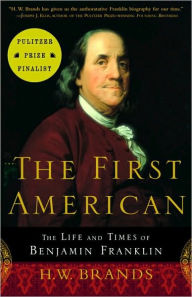 The First American: The Life and Times of Benjamin Franklin H. W. Brands Author