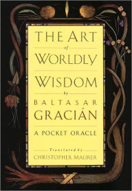 The Art of Worldly Wisdom: A Pocket Oracle Baltasar Gracian Author