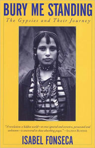 Bury Me Standing: The Gypsies and Their Journey - Isabel Fonseca