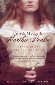Martha Peake: A Novel of the Revolution Patrick McGrath Author