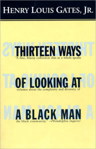 Thirteen Ways of Looking at a Black Man Henry Louis Gates Jr. Author