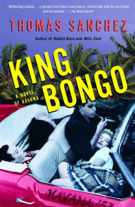 King Bongo: A Novel of Havana Thomas Sanchez Author