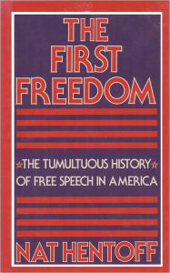 The First Freedom: The Tumultuous History of Free Speech in America Nat Hentoff Author