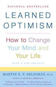 Learned Optimism: How to Change Your Mind and Your Life Martin E. P. Seligman Author