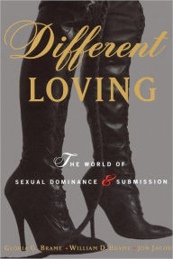 Different Loving: A Complete Exploration of the World of Sexual Dominance and Submission William Brame Author