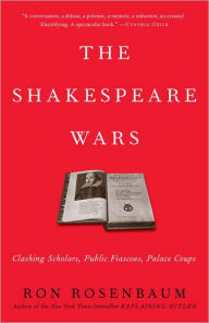 The Shakespeare Wars: Clashing Scholars, Public Fiascoes, Palace Coups Ron Rosenbaum Author