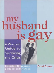 My Husband Is Gay: A Woman's Guide to Surviving the Crisis - Carol Grever