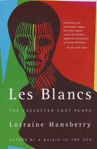 Les Blancs: The Collected Last Plays: The Drinking Gourd/What Use Are Flowers? Lorraine Hansberry Author