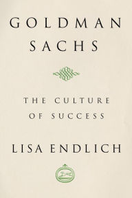 Goldman Sachs: The Culture of Success Lisa Endlich Author
