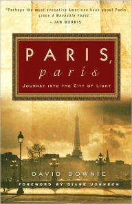 Paris, Paris: Journey into the City of Light David Downie Author