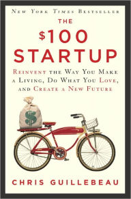 The $100 Startup: Reinvent the Way You Make a Living, Do What You Love, and Create a New Future Chris Guillebeau Author