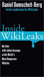 Inside WikiLeaks: My Time with Julian Assange at the World's Most Dangerous Website Daniel Domscheit-Berg Author