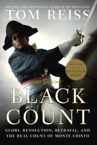 The Black Count: Glory, Revolution, Betrayal, and the Real Count of Monte Cristo (Pulitzer Prize for Biography) Tom Reiss Author