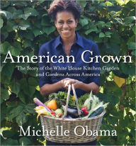 American Grown: The Story of the White House Kitchen Garden and Gardens Across America Michelle Obama Author