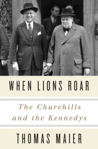 When Lions Roar: The Churchills and the Kennedys Thomas Maier Author