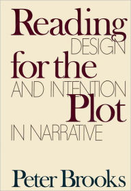 Reading for the Plot: Design and Intention in Narrative Peter Brooks Author