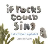 If Rocks Could Sing: A Discovered Alphabet Leslie McGuirk Author