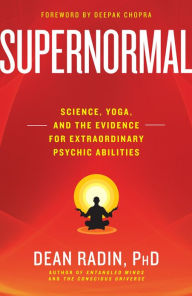 Supernormal: Science, Yoga, and the Evidence for Extraordinary Psychic Abilities Dean Radin PhD Author