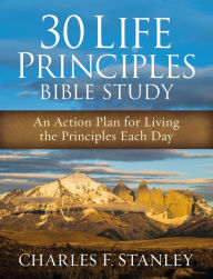 30 Life Principles Bible Study: An Action Plan for Living the Principles Each Day Charles F. Stanley Author