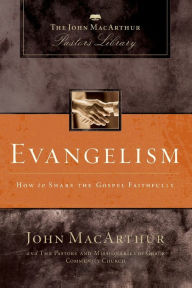 Evangelism: How to Share the Gospel Faithfully John MacArthur Author