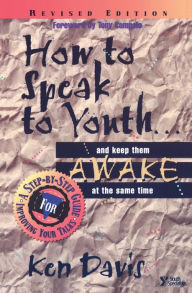 How to Speak to Youth . . . and Keep Them Awake at the Same Time: A Step-by-Step Guide for Improving Your Talks Ken Davis Author