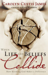 When Life and Beliefs Collide: How Knowing God Makes a Difference Carolyn Custis James Author