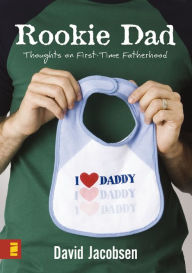 Rookie Dad: Thoughts on First-Time Fatherhood David Jacobsen Author