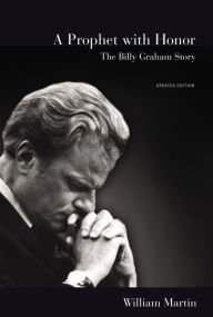 A Prophet with Honor: The Billy Graham Story (Updated Edition) William C. Martin Author