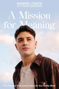 A Mission for Meaning: The Choices That Lead to the Life You Really Want Gabriel Conte Author