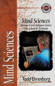 Mind Sciences: Christian Science, Religious Science, Unity School of Christianity - Todd Ehrenborg