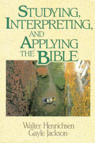 Studying, Interpreting, and Applying the Bible - Walter A. Henrichsen