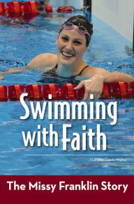 Swimming with Faith: The Missy Franklin Story Natalie Davis Miller Author