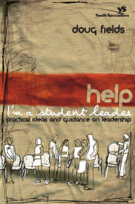 Help! I'm a Student Leader: Practical Ideas and Guidance on Leadership - Doug Fields