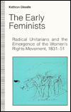 Early Feminists: Radical Unitarians and the Emergence of the Women's Rights Movements, 1831-51 - Kathryn Gleadle